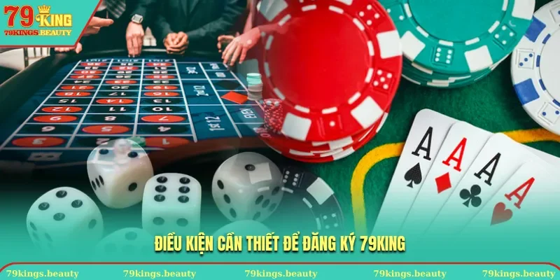 Đáp ứng điều kiện đăng ký 79KING 